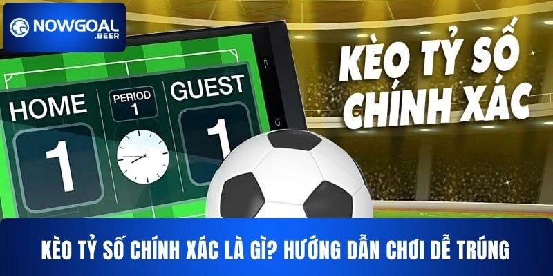 Kèo tỷ số chính xác NOWGOAL