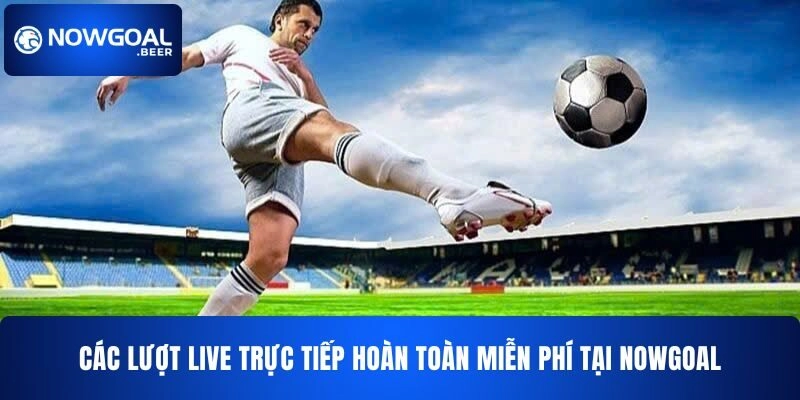 nowgoal cac luot live truc tiep hoan toan mien phi Các lượt live trực tiếp hoàn toàn miễn phí tại NOWGOAL