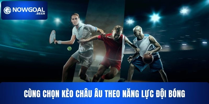 nowgoal cung chon keo chau au theo nang luc Cùng Nowgoal phân tích kèo châu Âu theo năng lực đội bóng