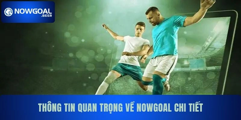 nowgoal thong tin quan trong Thông tin quan trọng về NOWGOAL chi tiết