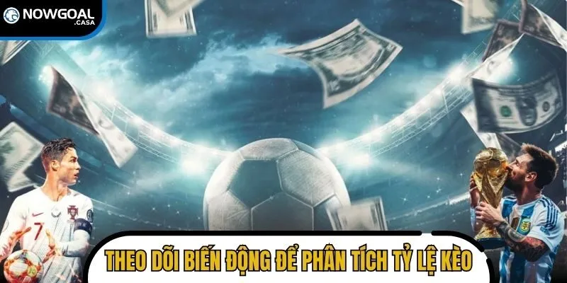 Theo dõi biến động để phân tích tỷ lệ kèo World Cup chính xác